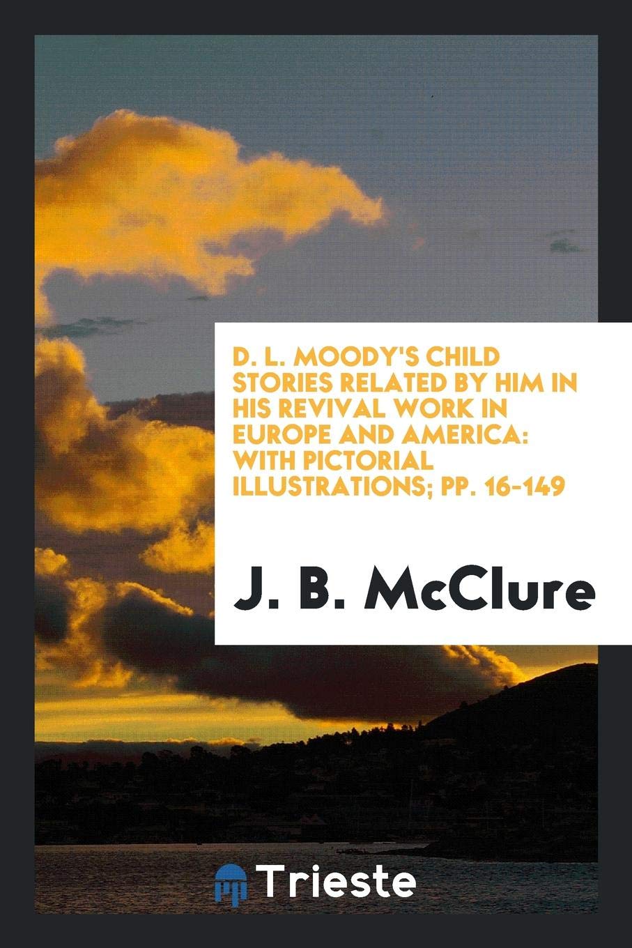 D. L. Moody's Child Stories Related by Him in His Revival Work in Europe and America: With ... Social Sciences