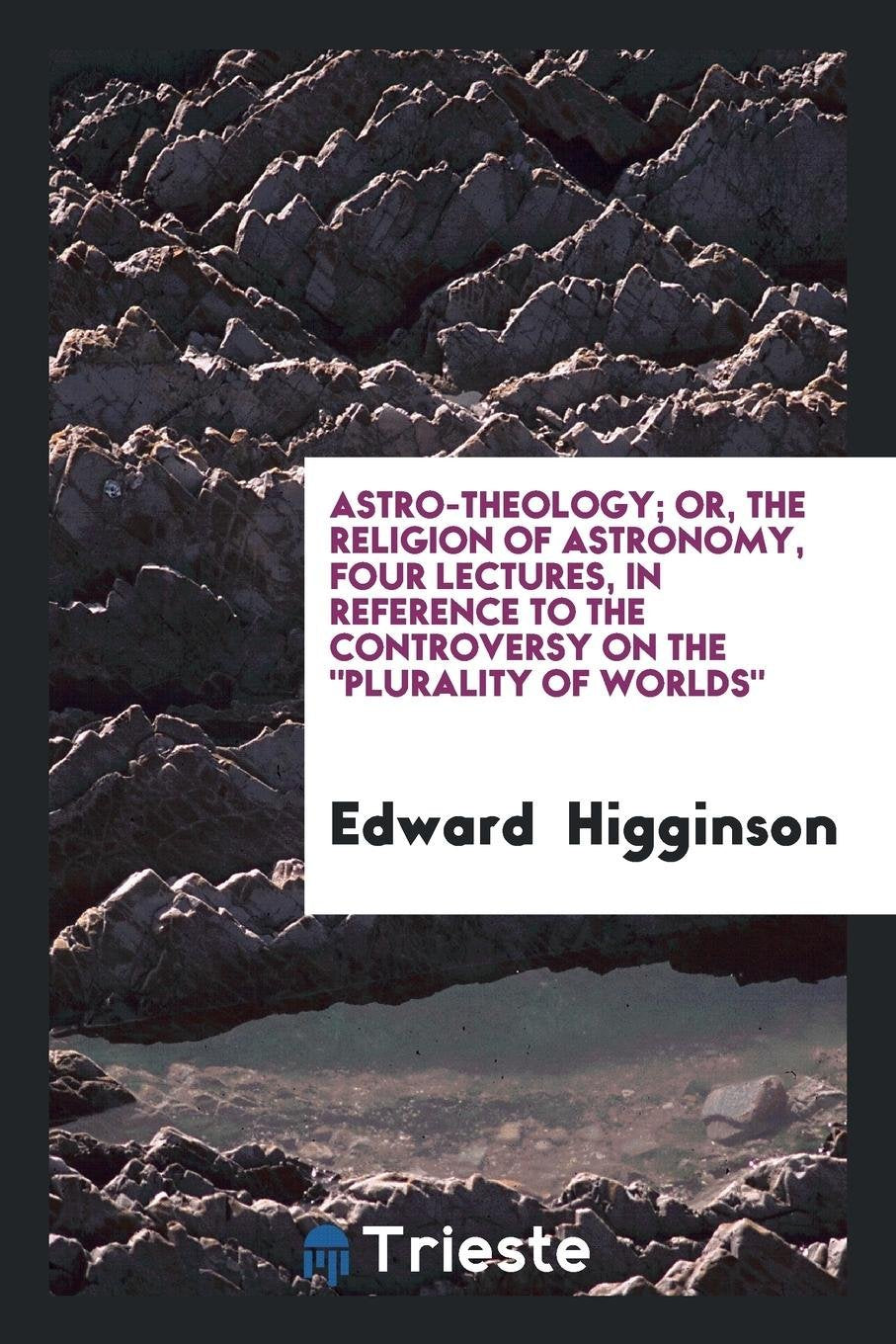 Astro-Theology; Or, the Religion of Astronomy, 4 Lectures, in Reference to the Controversy on ... Contemporary literature