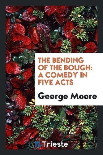 The Bending of the Bough: A Comedy in Five Acts Drama