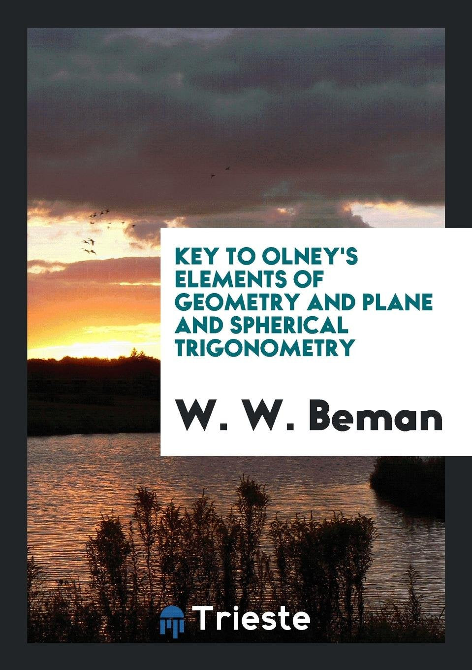 Key to Olney's Elements of Geometry and Plane and Spherical Trigonometry, with an Introduction ... Learning & Reference