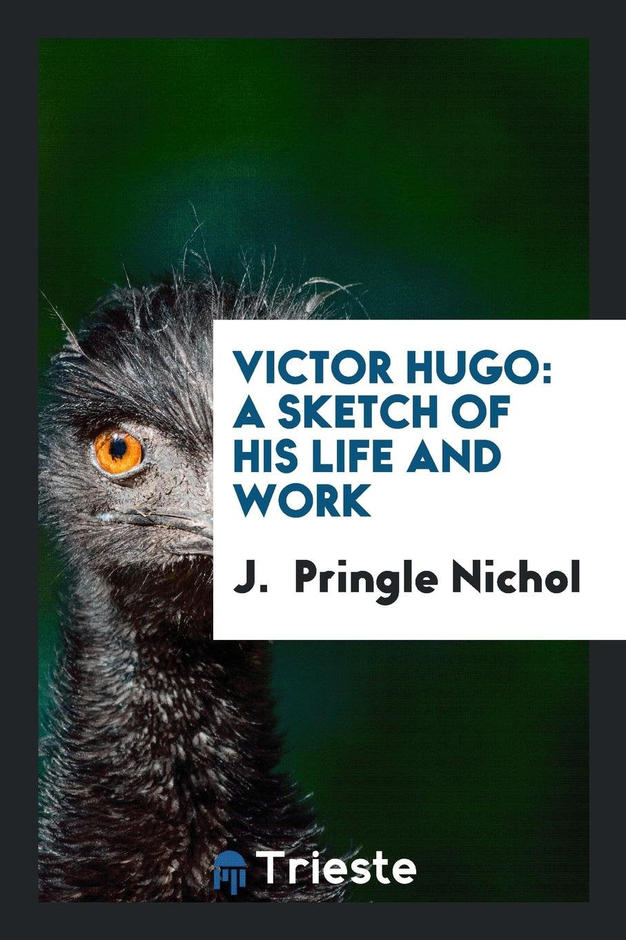 Victor Hugo: A Sketch of His Life and Work Social Sciences