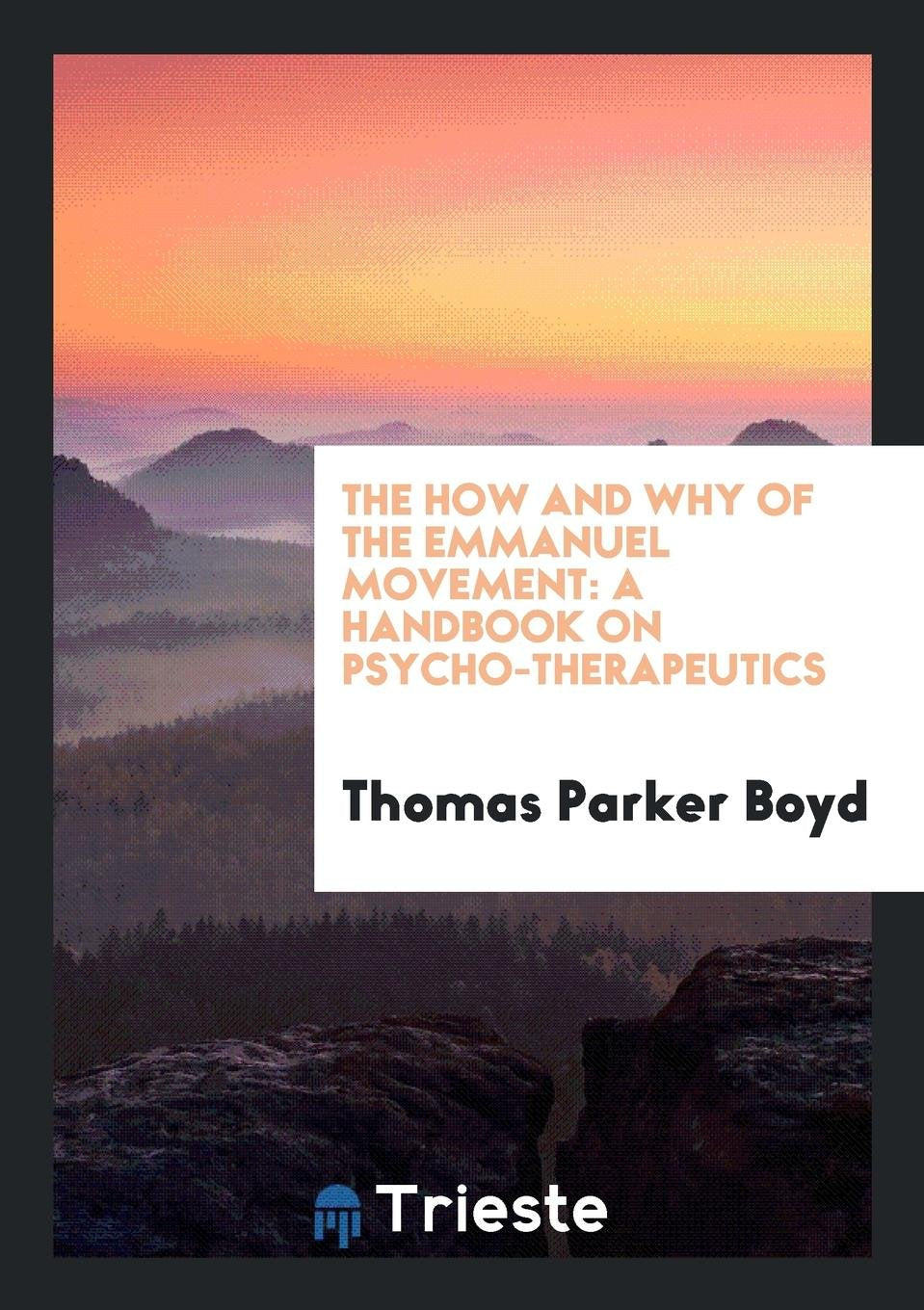 The How and Why of the Emmanuel Movement: A Handbook on Psycho-Therapeutics Medicine