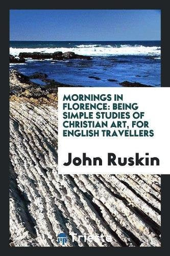 Mornings in Florence: Being Simple Studies of Christian Art, for English Travellers Books