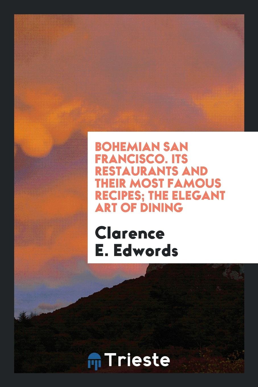 Bohemian San Francisco: Its Restaurants and Their Most Famous Recipes; The Elegant Art of Dining Leisure, Home & Garden