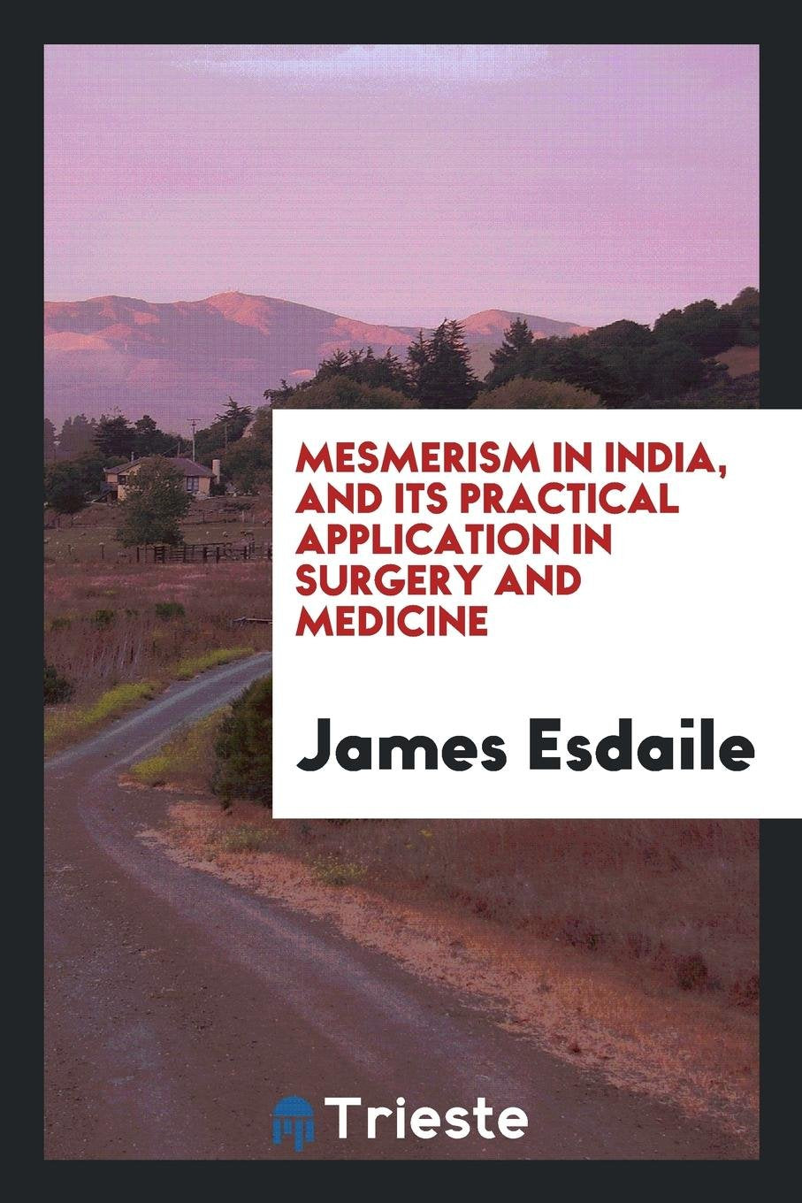 Mesmerism in India, and Its Practical Application in Surgery and Medicine Medicine