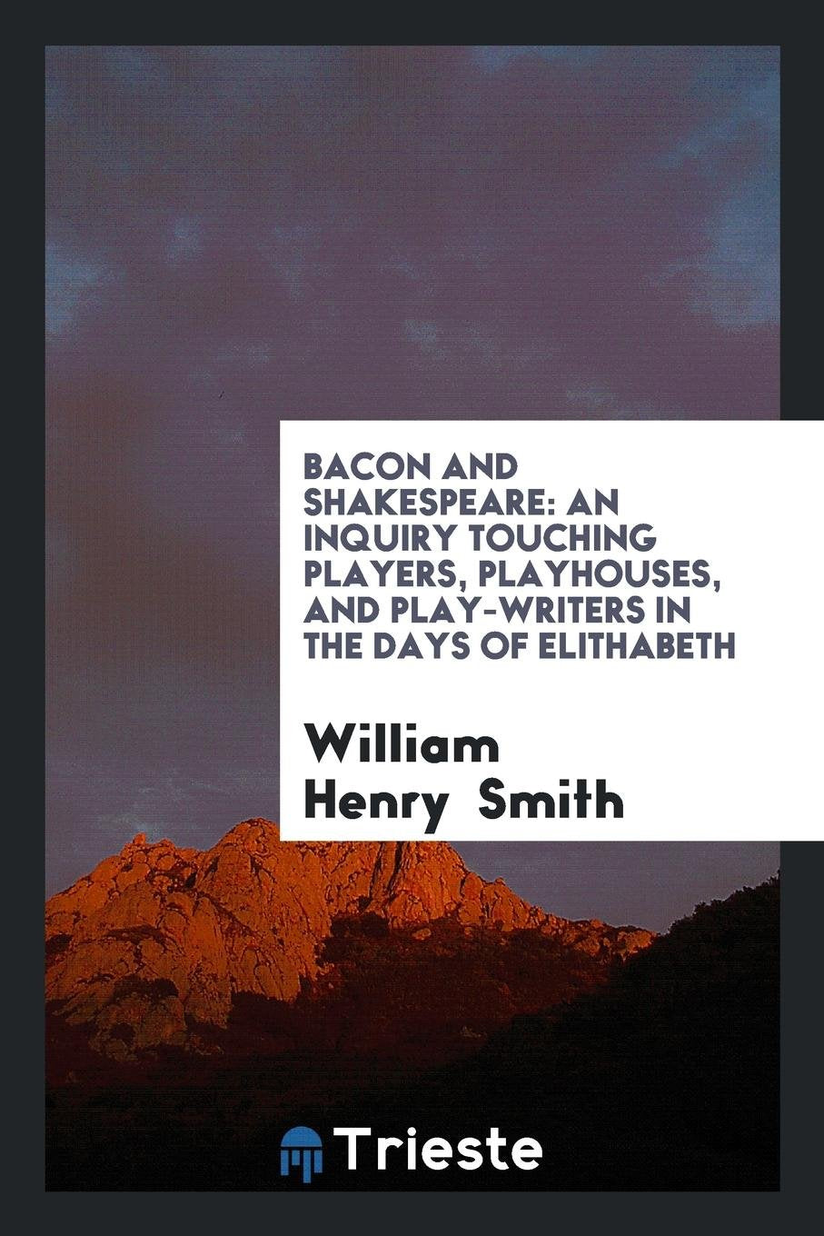 Bacon and Shakespeare: An Inquiry Touching Players, Playhouses, and Play-Writers in the Days of ... Contemporary literature Books