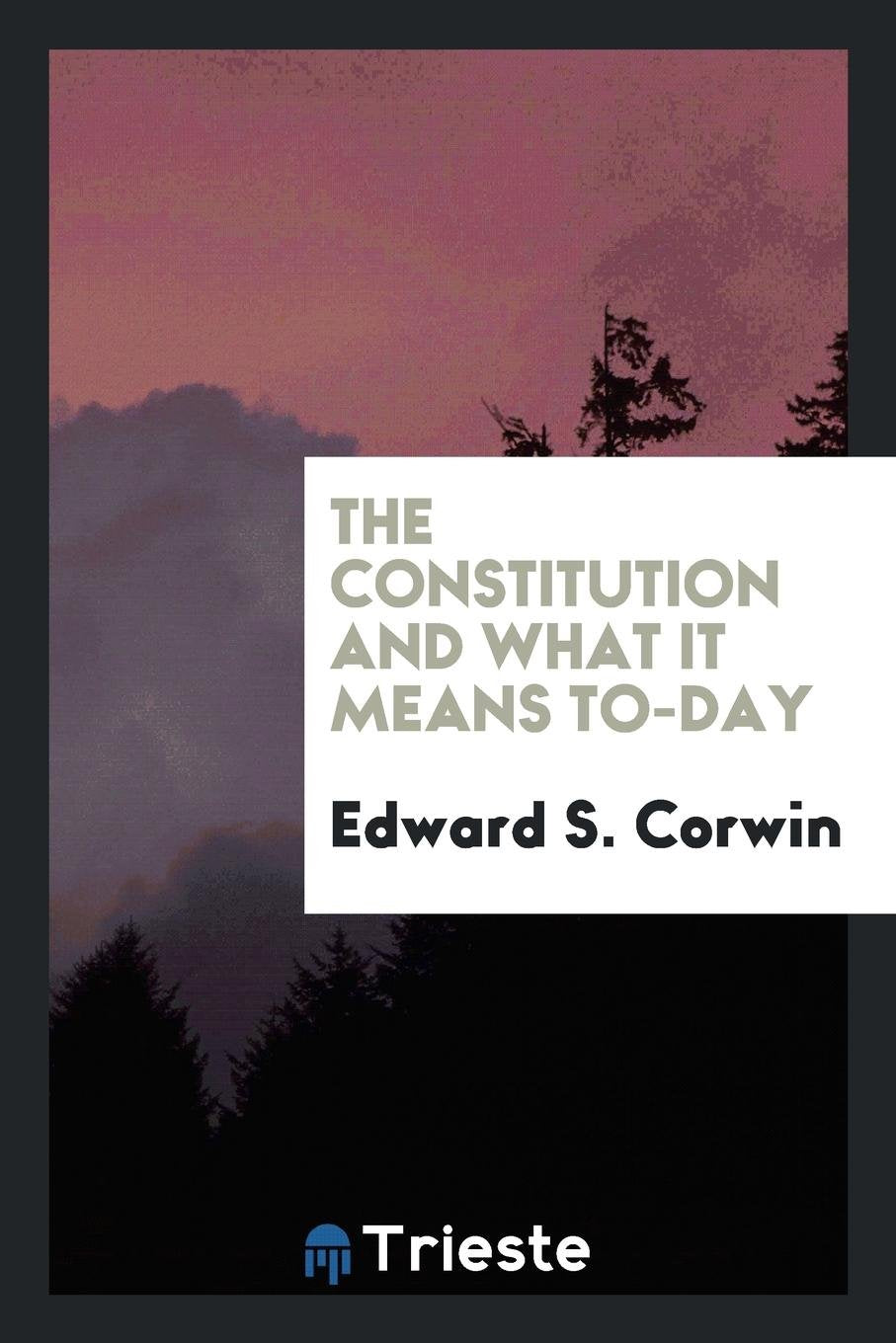 The Constitution and What It Means To-Day Law