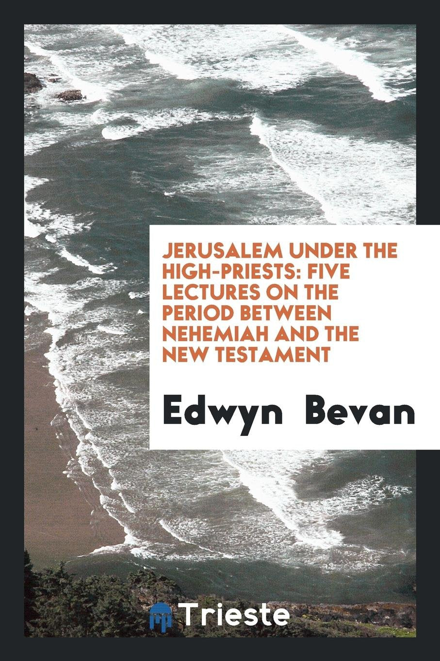 Jerusalem Under the High-Priests: Five Lectures on the Period Betweeen Nehemiah and the New ... Social Sciences