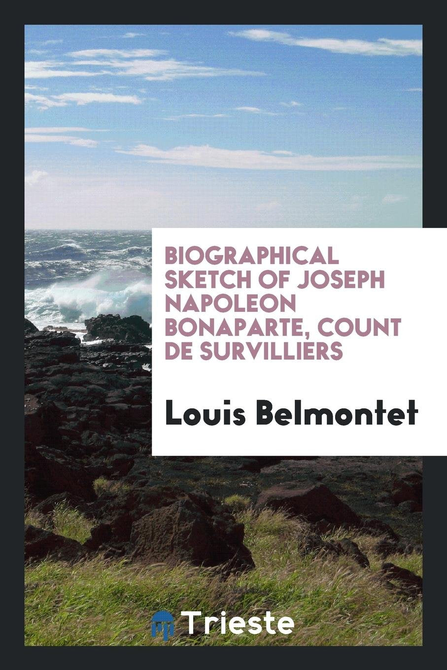 Biographical Sketch of Joseph Napoleon Bonaparte, Count de Survilliers [tr ... Social Sciences