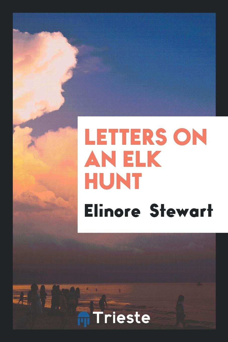 Letters on an Elk Hunt: By a Woman Homesteader Action & Adventure