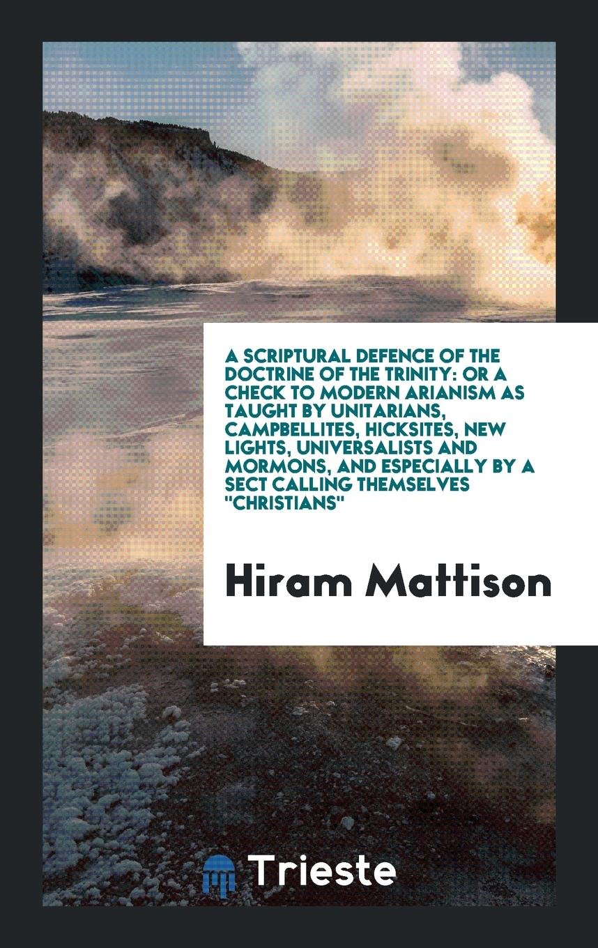A Scriptural Defence of the Doctrine of the Trinity: Or a Check to Modern Arianism as Taught by ... Social Sciences
