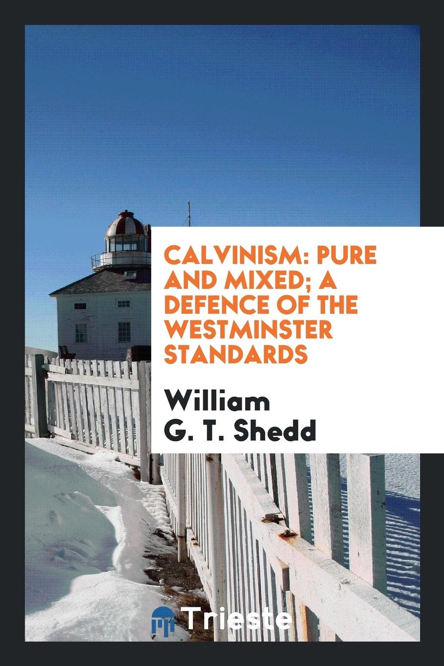Calvinism: Pure and Mixed; A Defence of the Westminster Standards Social Sciences