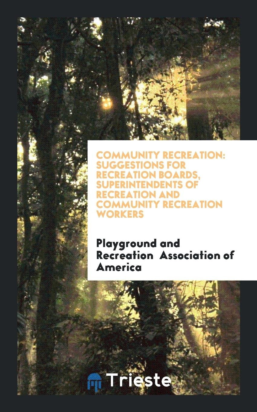 Community Recreation: Suggestions for Recreation Boards, Superintendents of ... Books