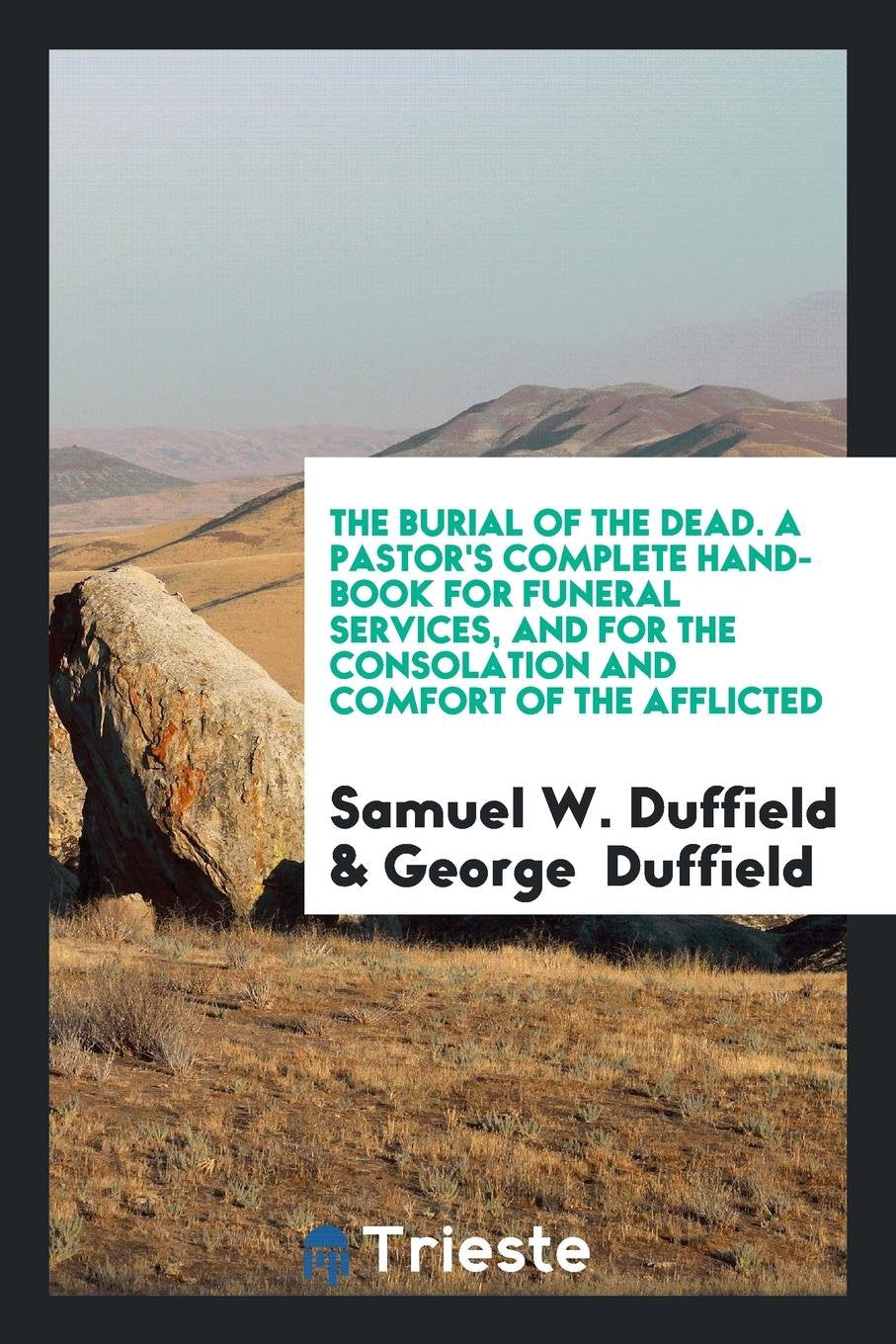 The Burial of the Dead: A Pastor's Complete Hand-Book for Funeral Services, and for the ... Social Sciences