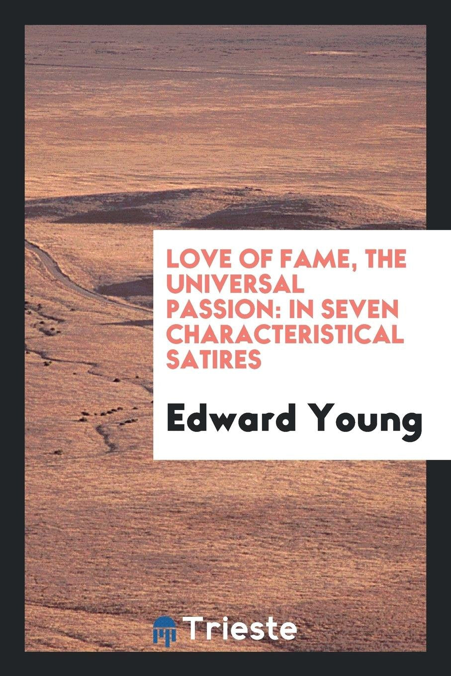Love of Fame, the Universal Passion. in Seven Characteristical Satires: The ... Social Sciences