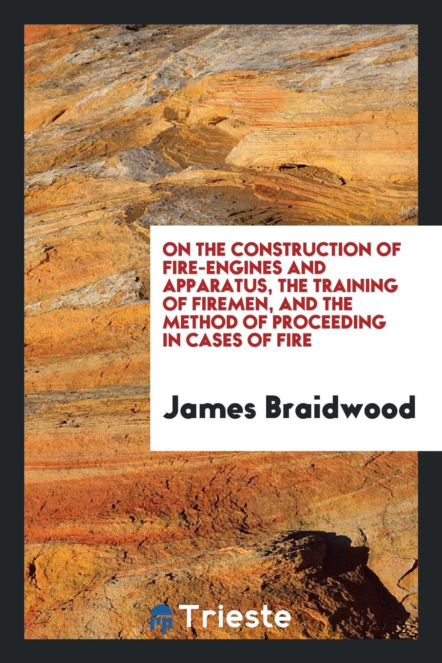 On the Construction of Fire Engines and Apparatus: The Training of Firemen ... Learning & Reference