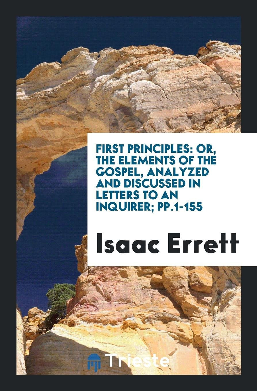 First Principles: Or, the Elements of the Gospel, Analyzed and Discussed in Letters to an Inquirer Social Sciences