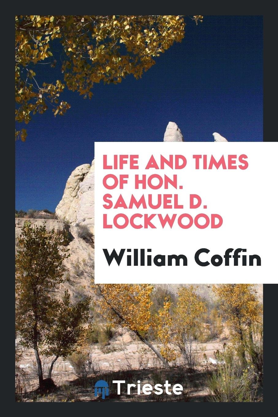Life and Times of Hon. Samuel D. Lockwood Memories