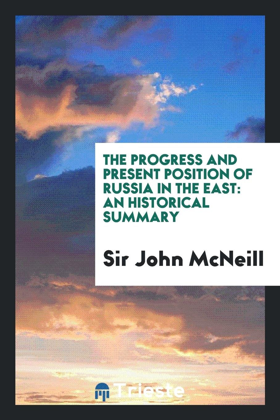 The Progress and Present Position of Russia in the East: An Historical Summary Social Sciences