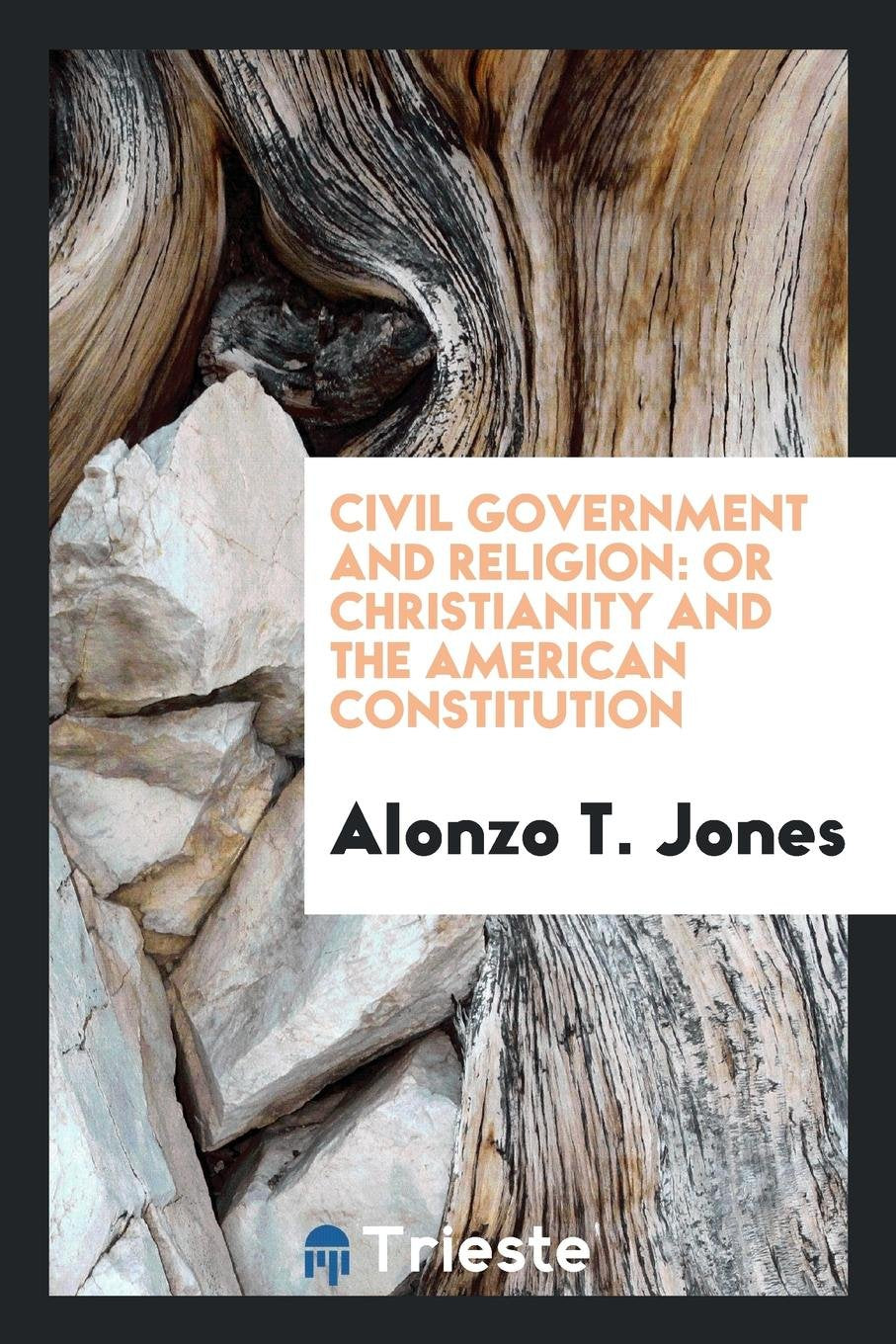 Civil Government and Religion: Or Christianity and the American Constitution Politics & History