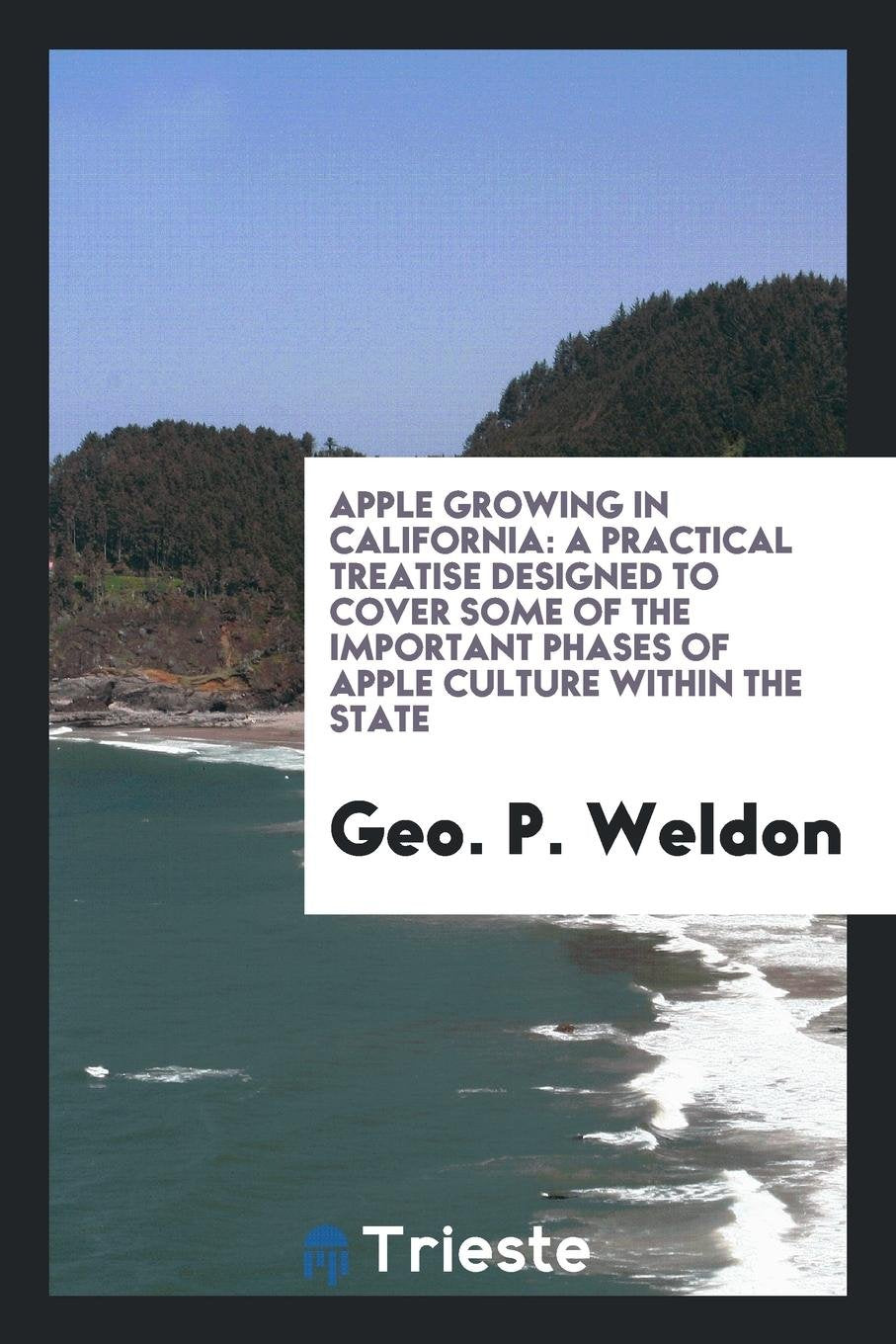 Apple Growing in California; A Practical Treatise Designed to Cover Some of ... Garden & Plants