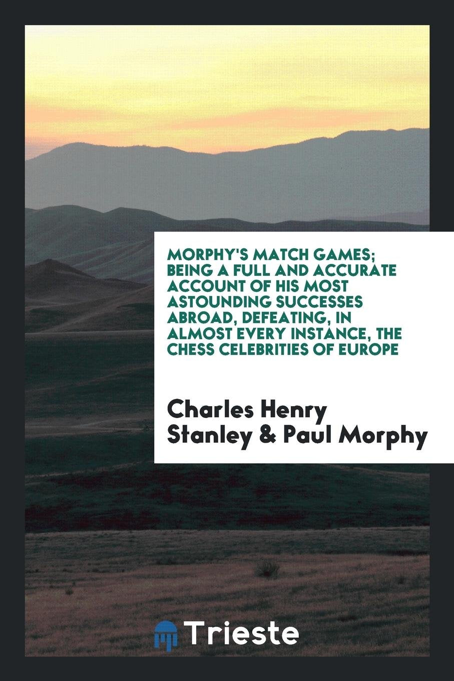 Morphy's Match Games: Being a Full and Accurate Account of His Most ... Leisure & Fun