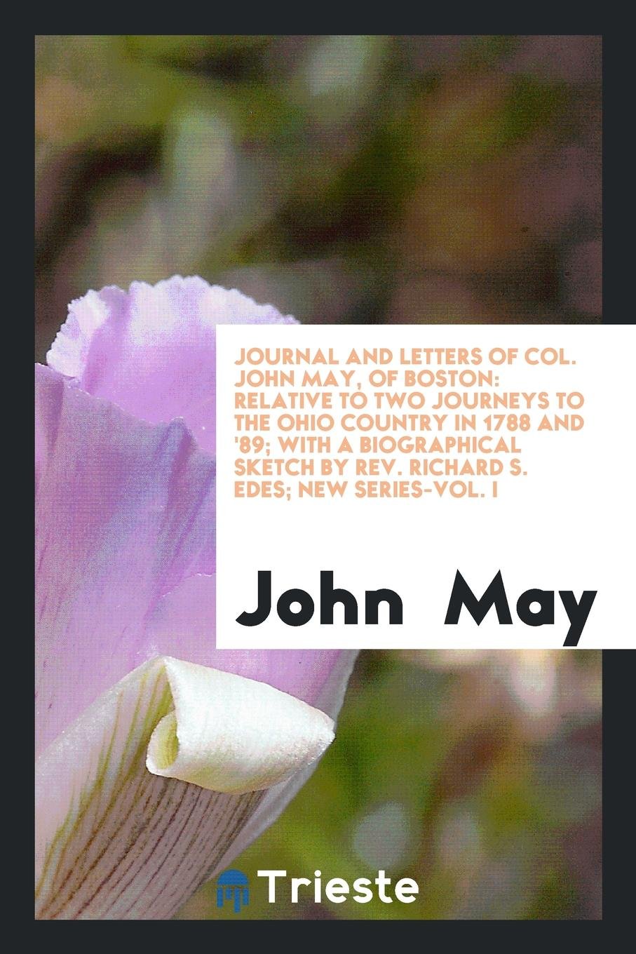 Journal and Letters of Col. John May, of Boston: Relative to Two Journeys to the Ohio Country in ... Memories
