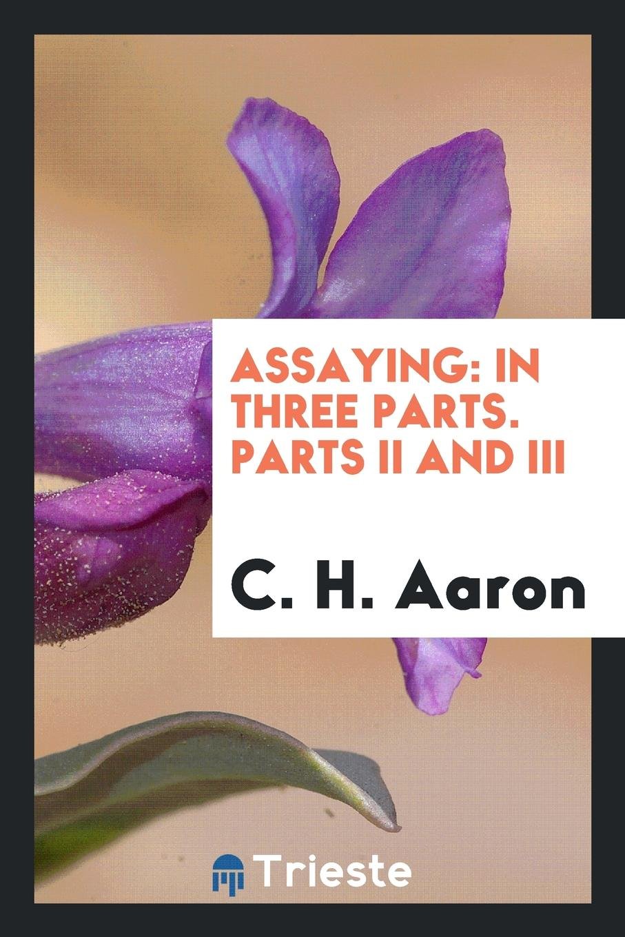 Assaying: In Three Parts. Part II and III Books