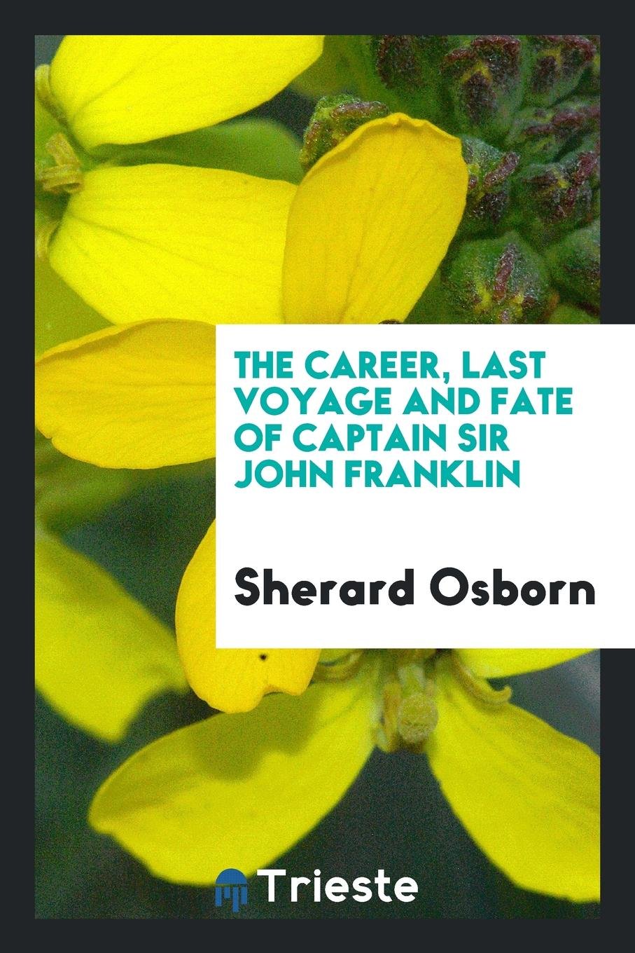 The Career, Last Voyage and Fate of ... Sir John Franklin Social Sciences