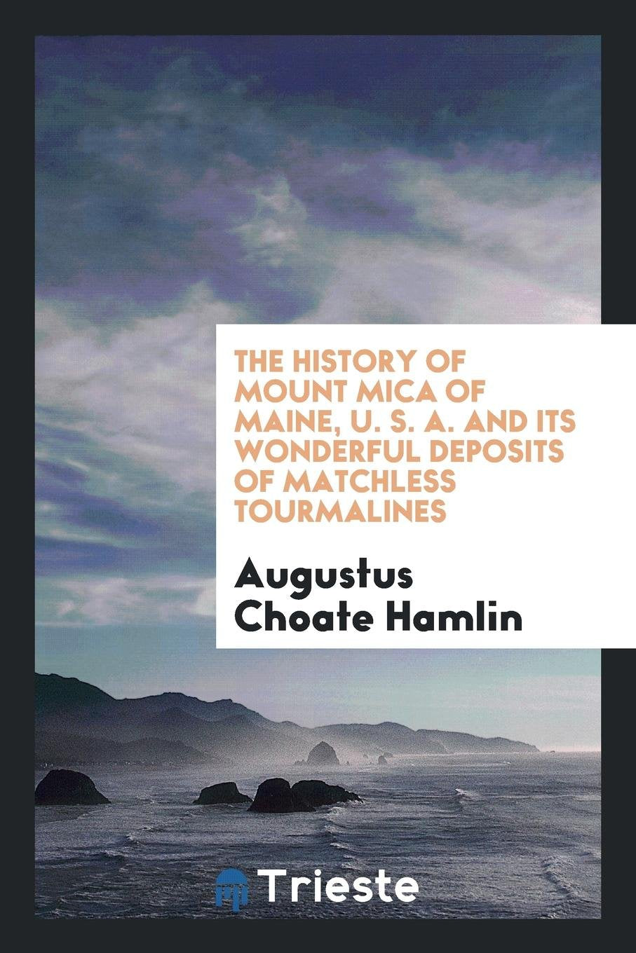 The History of Mount Mica of Maine, U.S.A. and Its Wonderful Deposits of ... Social Sciences