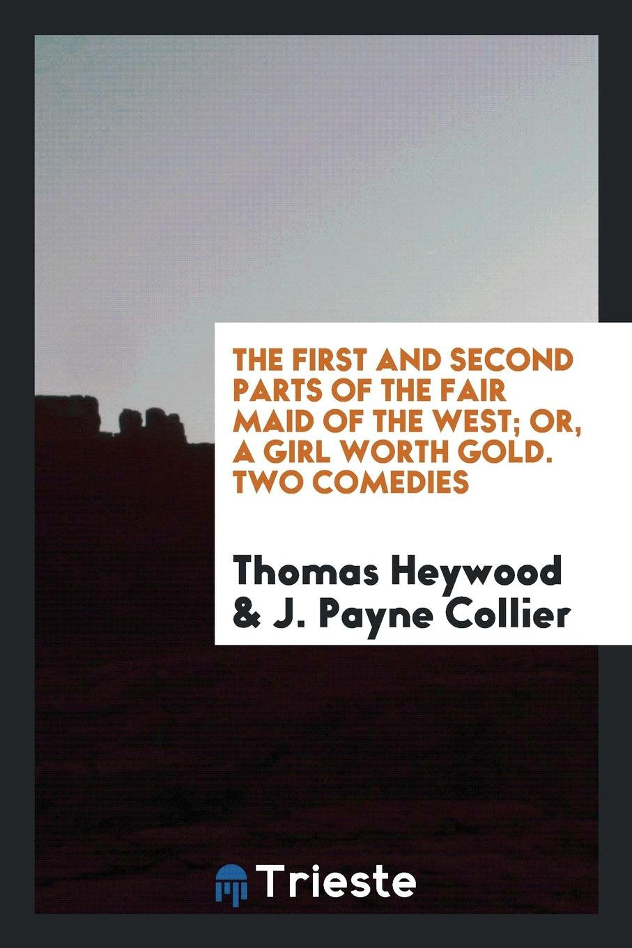 The First and Second Parts of the Fair Maid of the West: Or, a Girl Worth Gold Drama