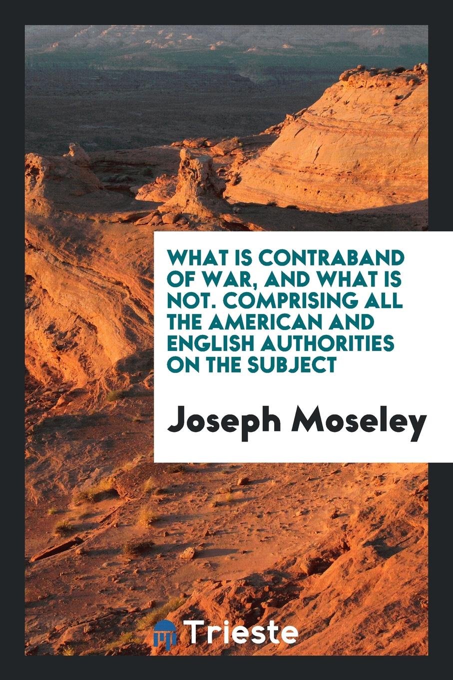 What Is Contraband of War, and What Is Not. Comprising All the American and English Authorities ... Law