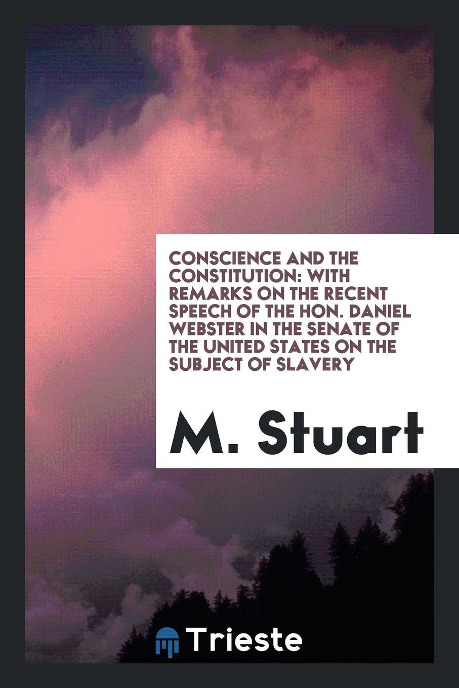 Conscience and the Constitution: With Remarks on the Recent Speech of the Hon. Daniel Webster in ... Books