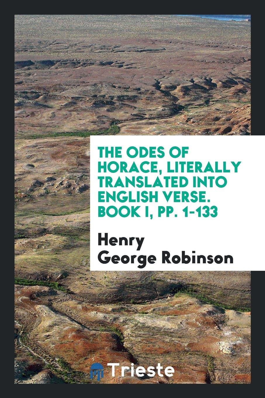 The Odes of Horace, Literally Tr. Into Engl. Verse by H. G. Robinson. 2 Vols. [in 4 Pt. with the ... Poetry