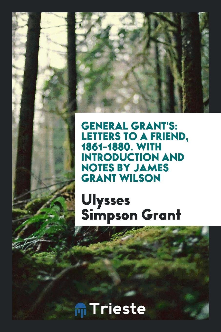General Grant's Letters to a Friend, 1861-1880 Social Sciences