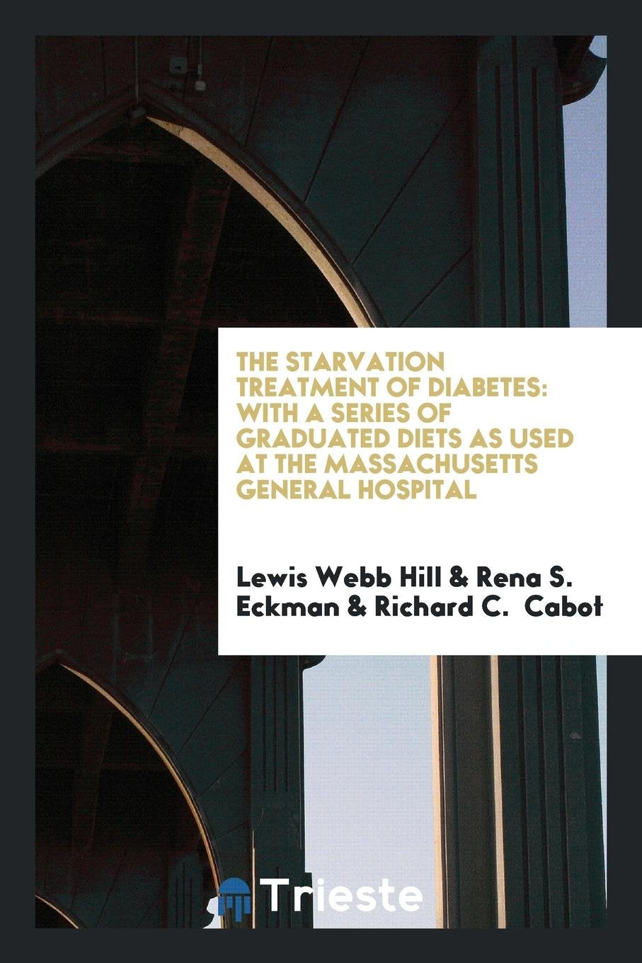 The Starvation Treatment of Diabetes: With a Series of Graduated Diets as Used at the ... Leisure, Home & Garden