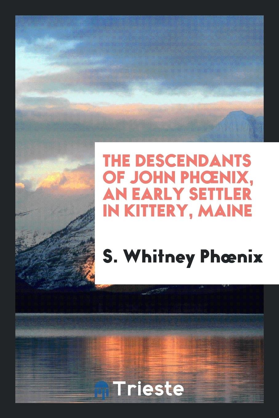 The Descendants of John Phoenix, an Early Settler in Kittery, Maine Social Sciences