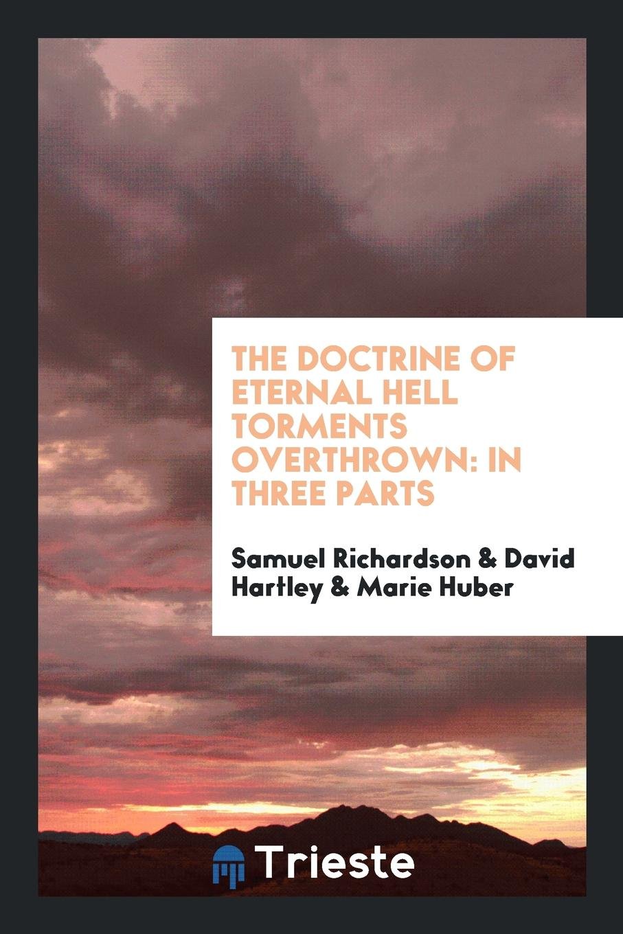 The Doctrine of Eternal Hell Torments Overthrown: In Three Parts. 1. of the ... Social Sciences