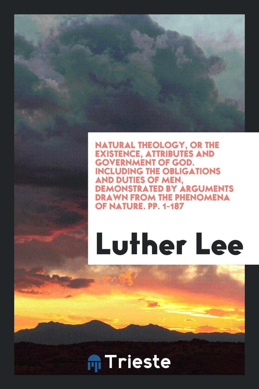 Natural Theology, Or, the Existence, Attributes and Government of God: Including the Obligations ... Social Sciences