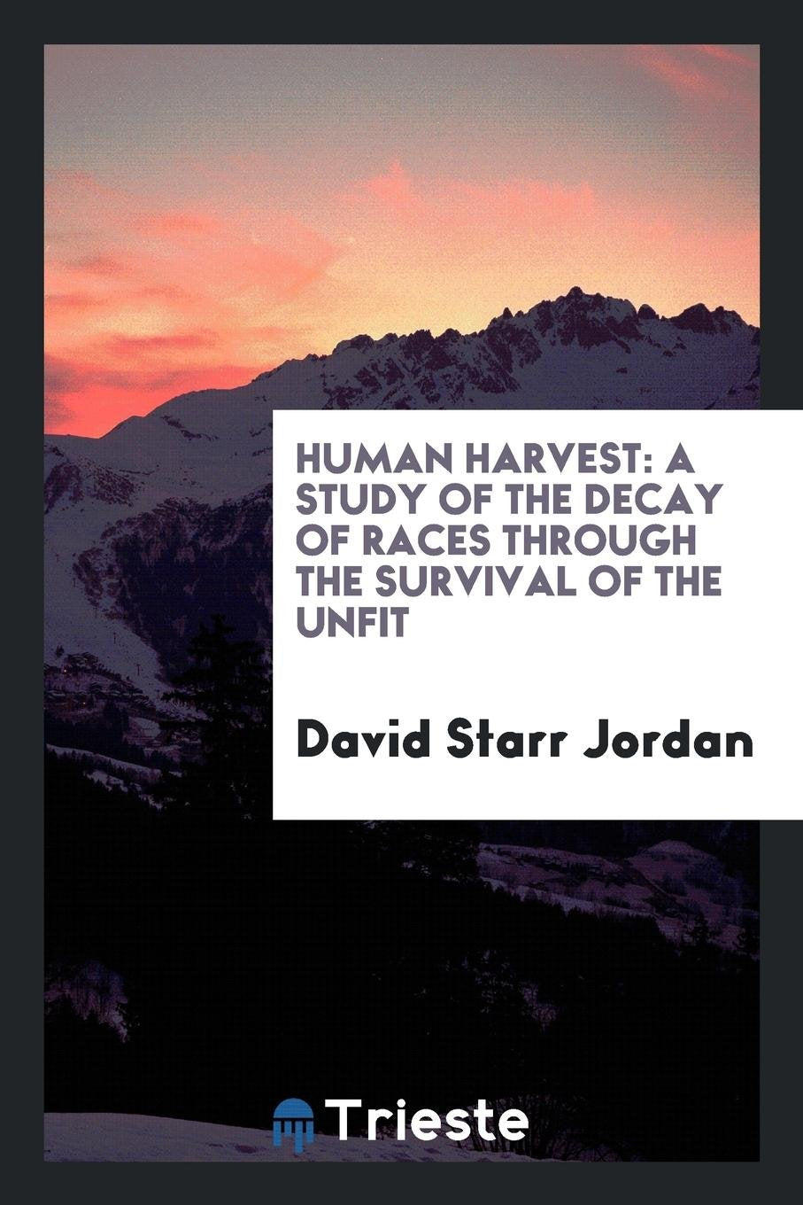 Human Harvest: A Study of the Decay of Races Through the Survival of the Unfit Social Sciences