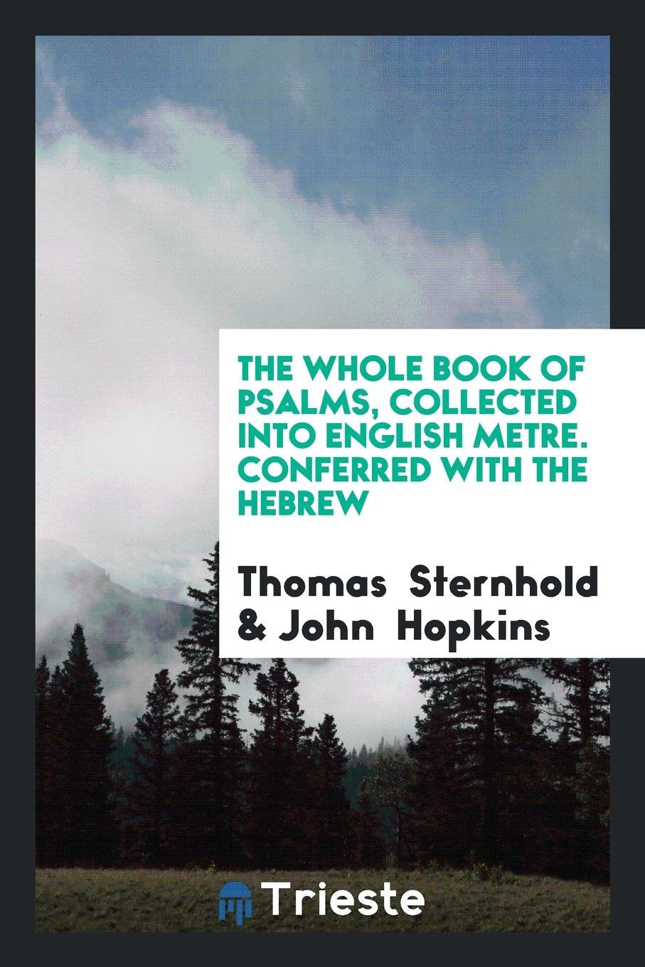 The Whole Book of Psalms: Collected Into English Metre: Conferred with the ... Drama