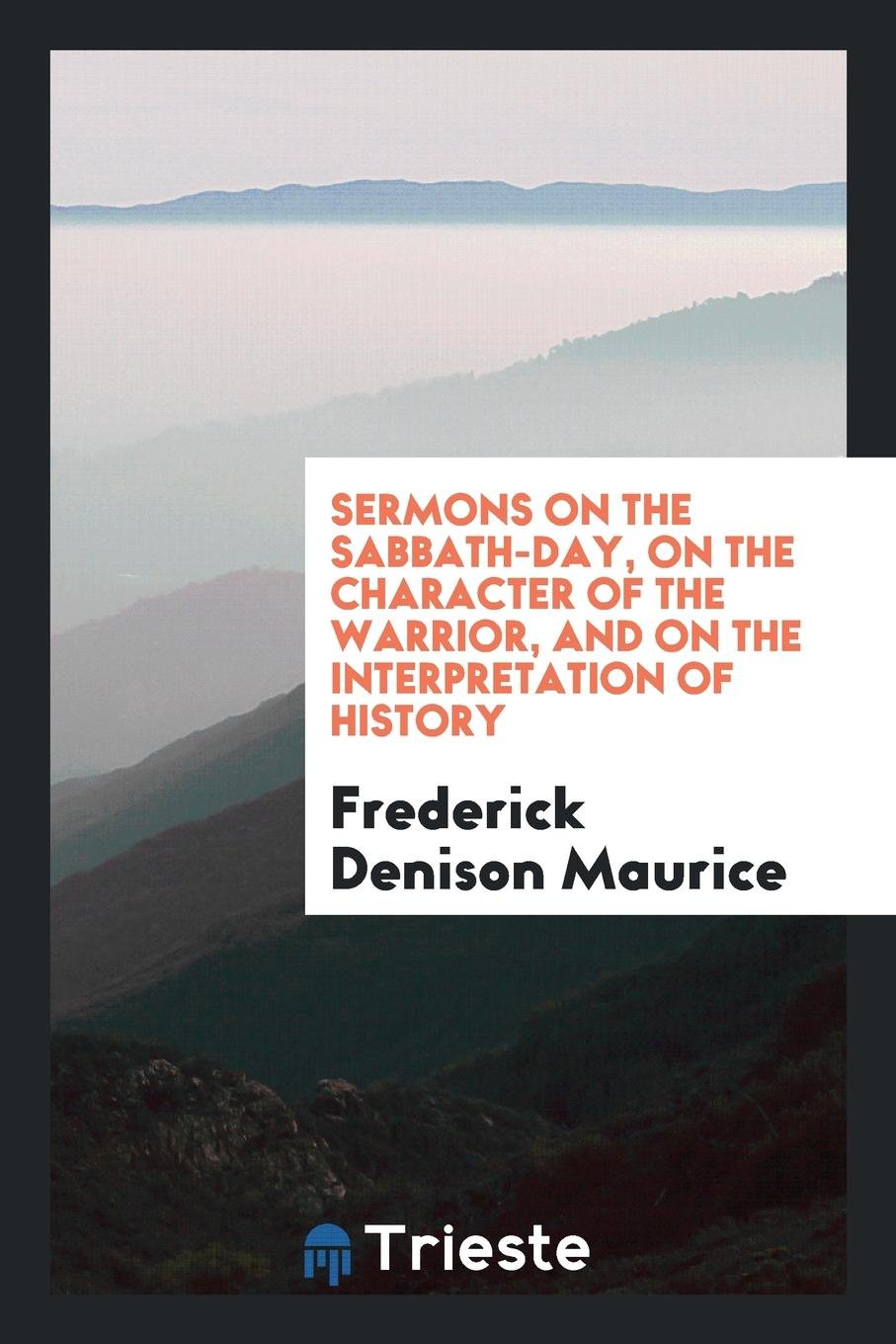 Sermons on the Sabbath-Day, on the Character of the Warrior, and on the Interpretation of History Social Sciences