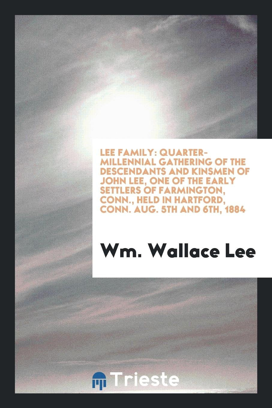 Lee Family Quarter-Millennial Gathering of the Descendants and Kinsmen of John Lee, One of the ... Social Sciences
