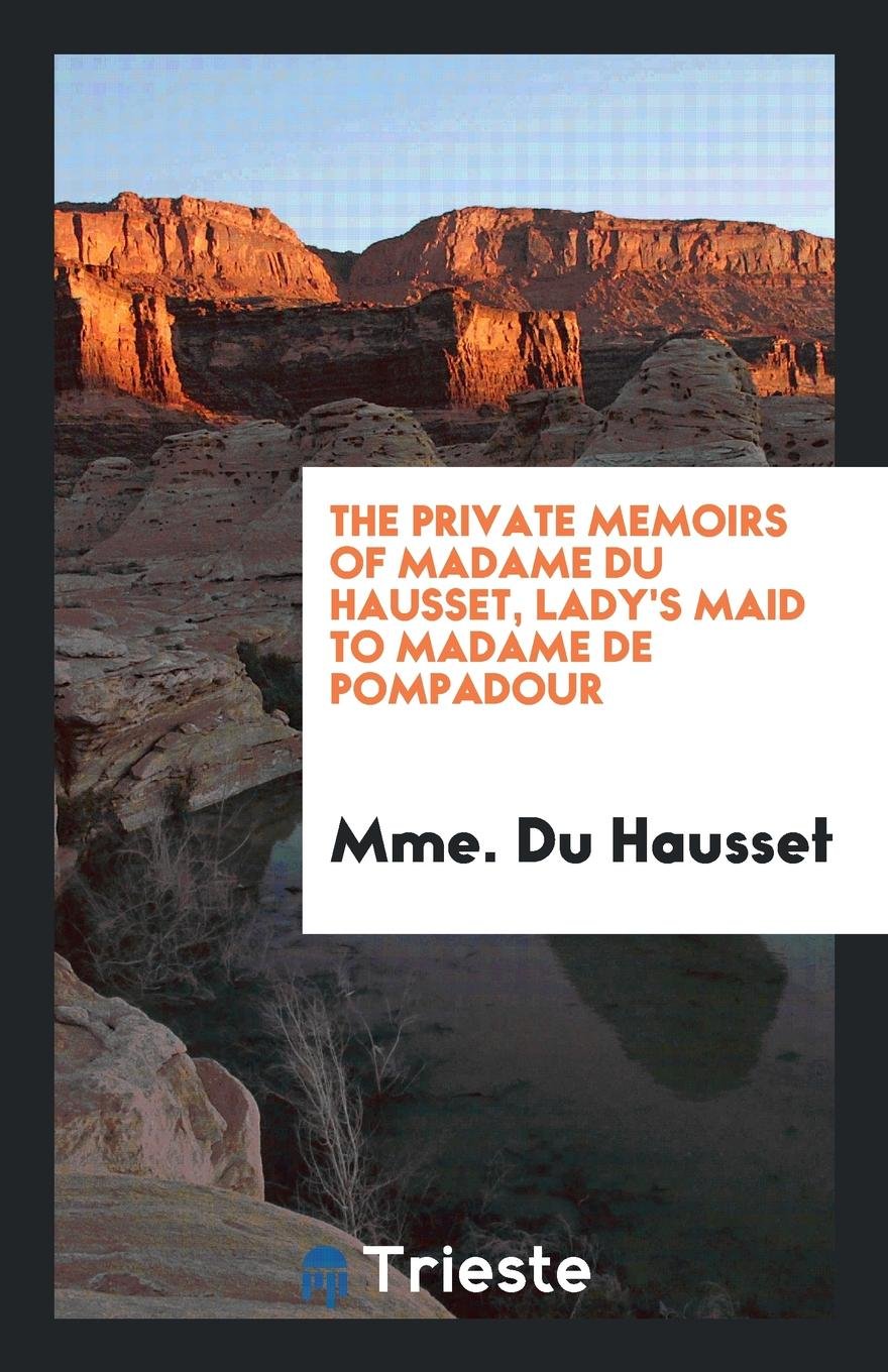 The Private Memoirs of Madame Du Hausset; Lady's Maid to Madame de Pompadour Inspiring women