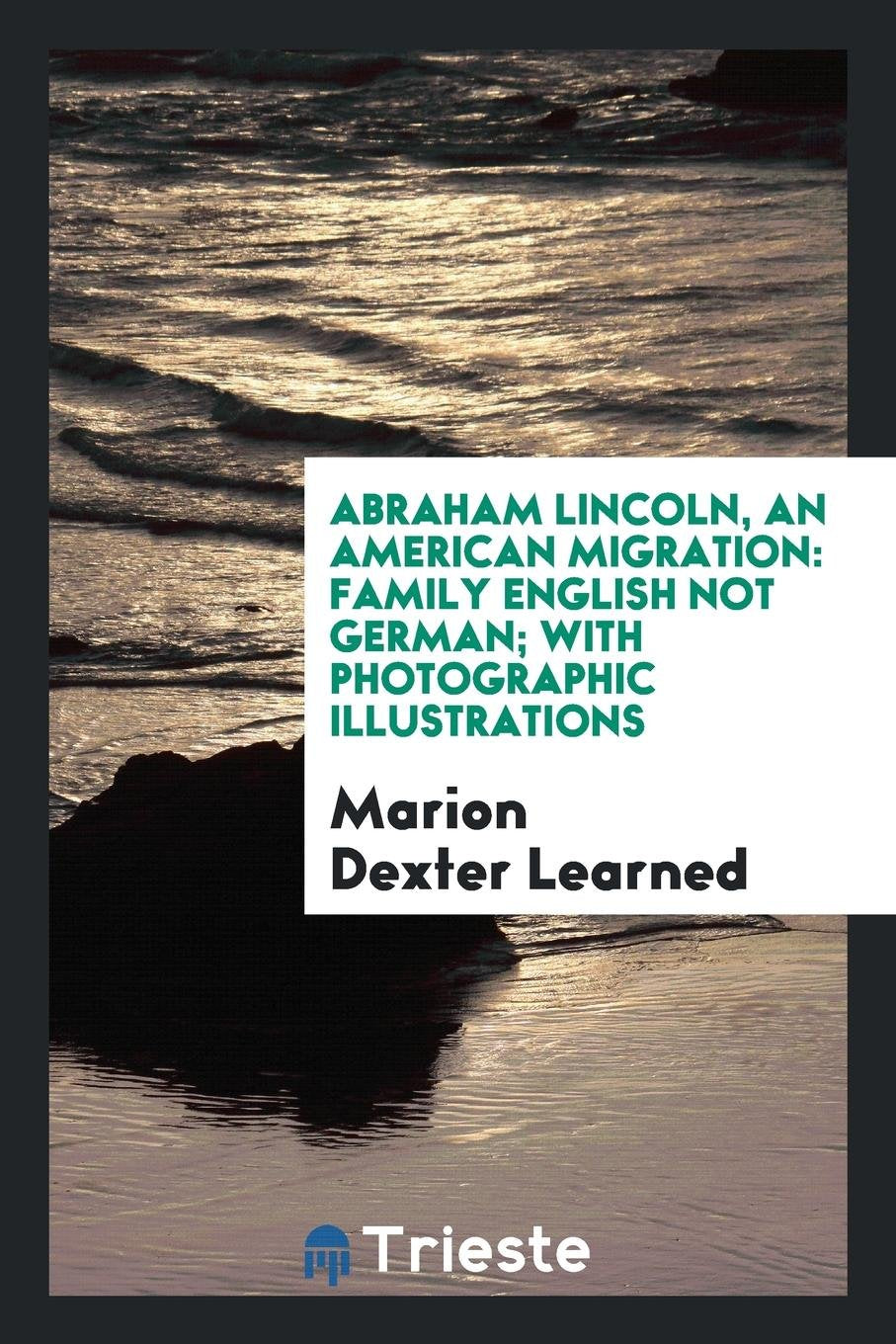Abraham Lincoln, an American Migration: Family English Not German; With Photographic Illustrations Social Sciences