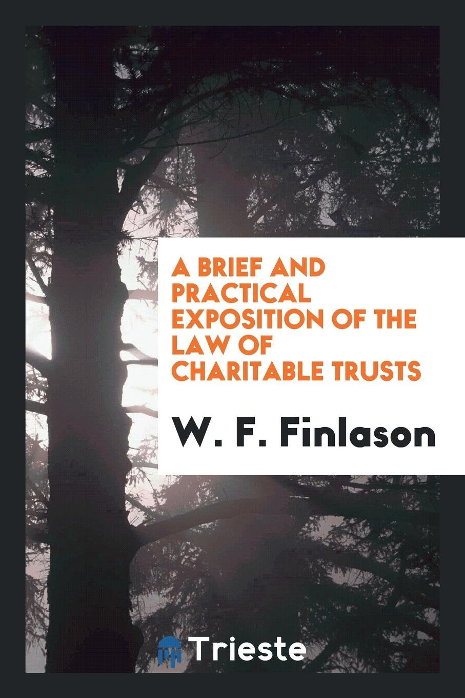 A Brief and Practical Exposition of the Law of Charitable Trusts: With Special Reference to the ... Contemporary literature