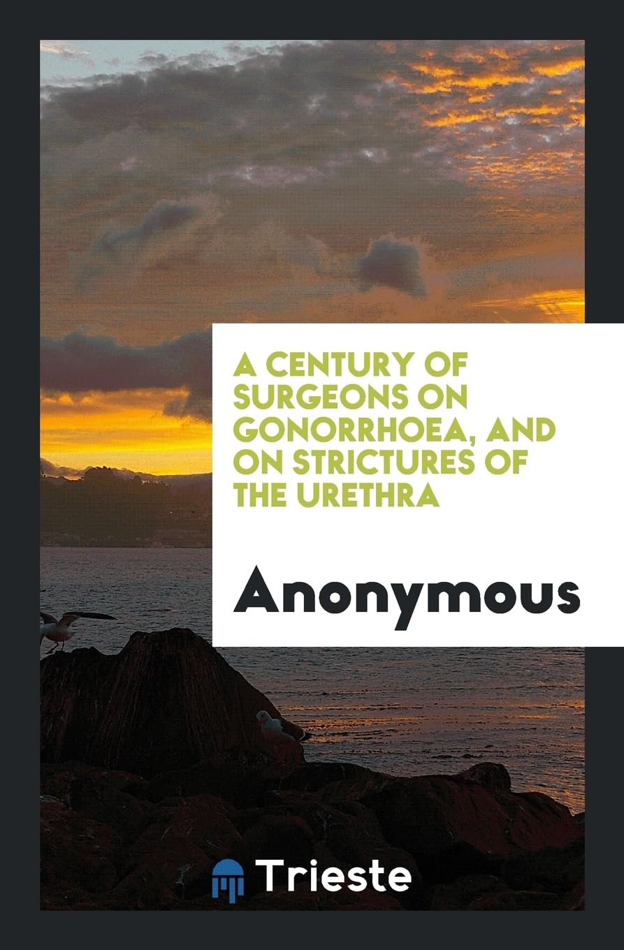 A Century of Surgeons on Gonorrhoea, and on Strictures of the Urethra Medicine