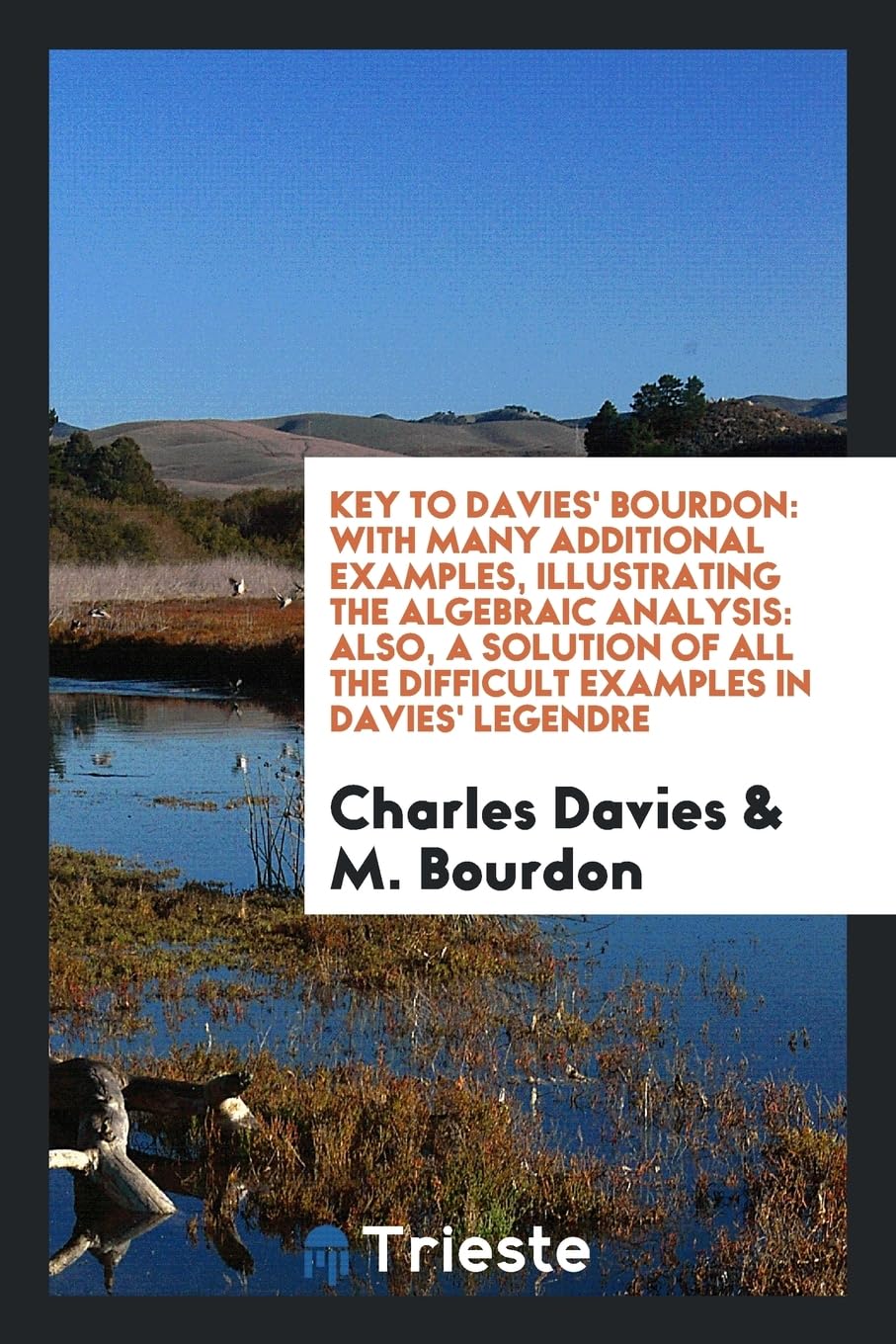 Key to Davies' Bourdon: With Many Additional Examples, Illustrating the Algebraic Analysis: Also, a Solution of All the Difficult Examples in Davies' Legendre Politics & History
