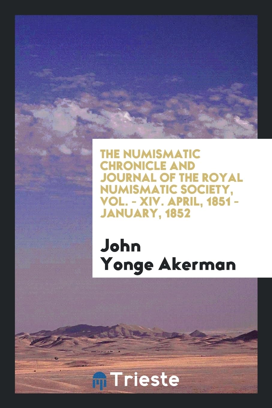 The Numismatic Chronicle and Journal of the Royal Numismatic Society, Vol. - XIV. April, 1851 - January, 1852 Politics & History