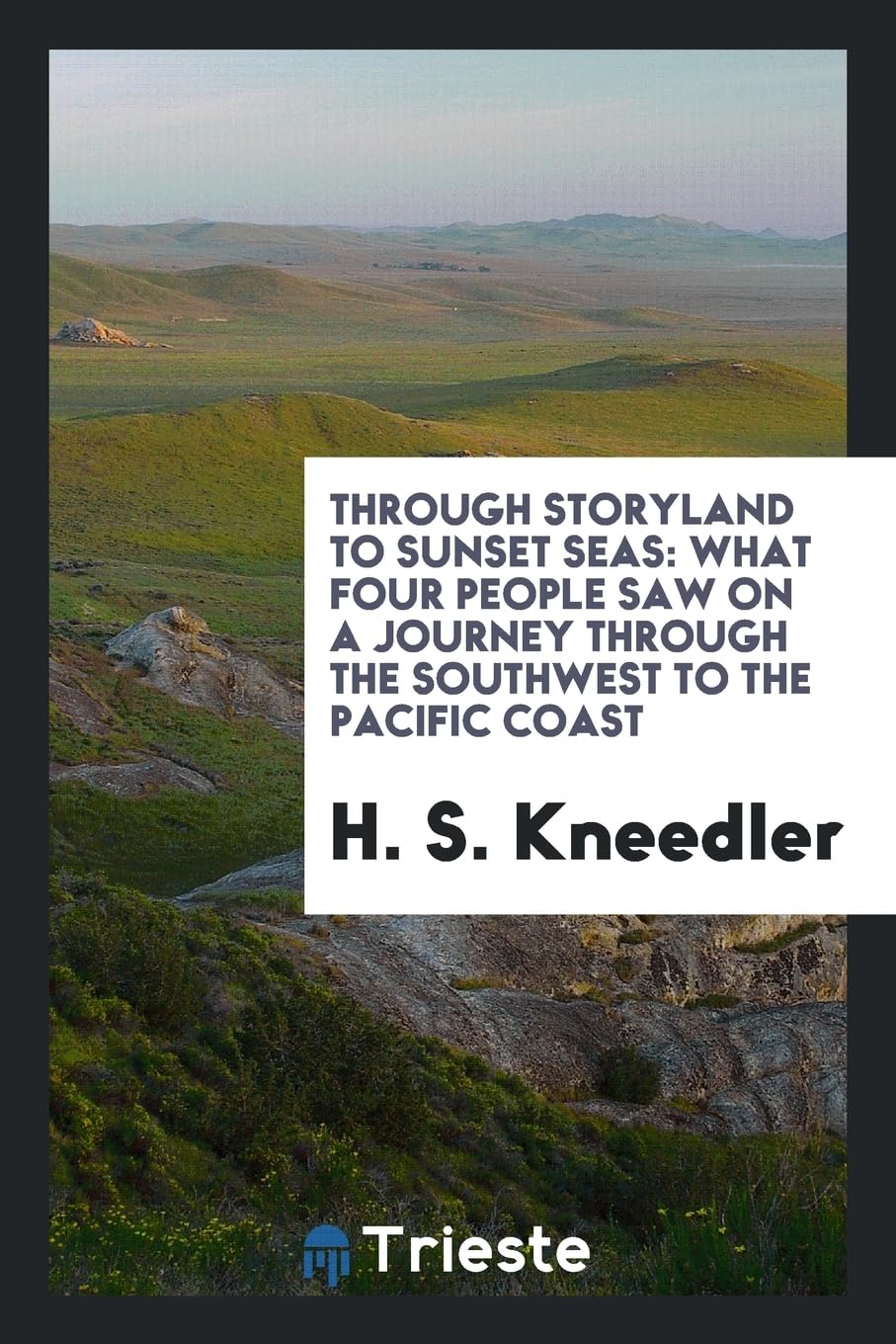 Through Storyland to Sunset Seas: What Four People Saw on a Journey Through the Southwest to the Pacific Coast Politics & History